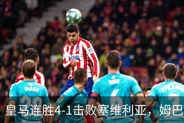 皇马连胜4-1击败塞维利亚，姆巴佩与新秀齐发光